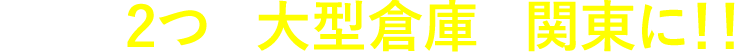 他にも2つの大型倉庫が関東に!!